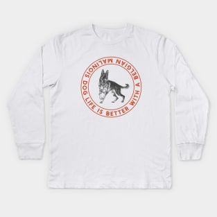 Life is Better with a Belgian Malinois Dog Kids Long Sleeve T-Shirt